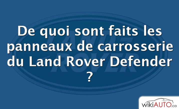 De quoi sont faits les panneaux de carrosserie du Land Rover Defender ?