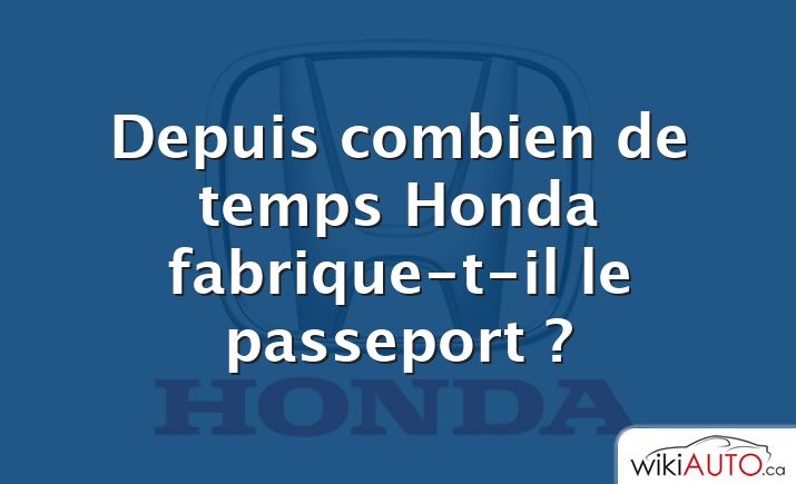 Depuis combien de temps Honda fabrique-t-il le passeport ?