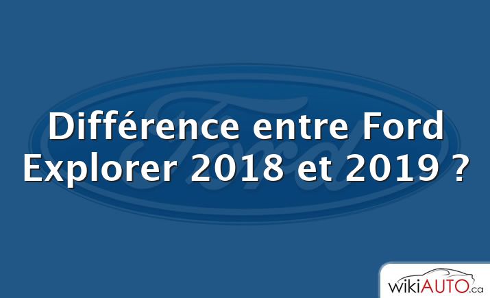 Différence entre Ford Explorer 2018 et 2019 ?