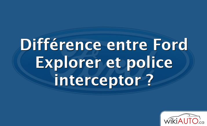 Différence entre Ford Explorer et police interceptor ?