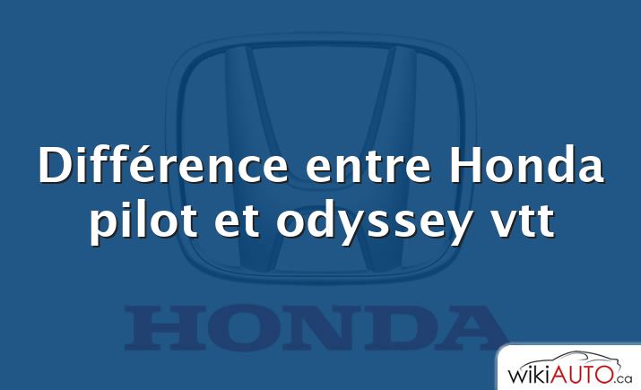 Différence entre Honda pilot et odyssey vtt