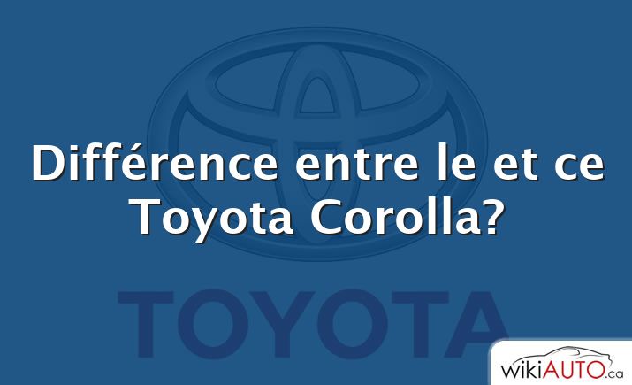 Différence entre le et ce Toyota Corolla?