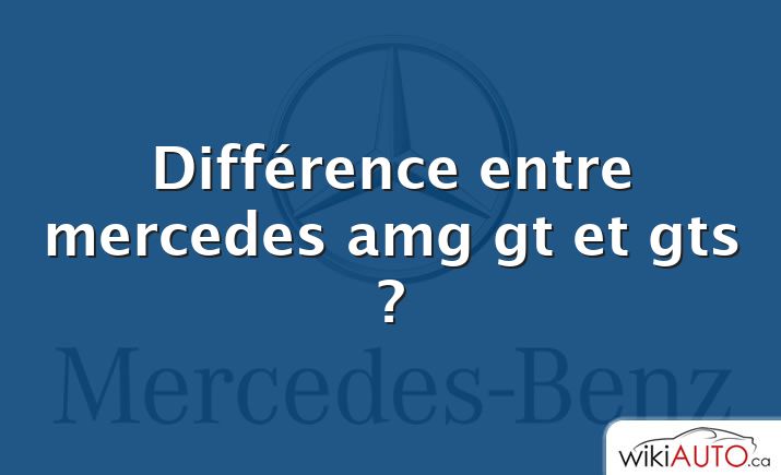 Différence entre mercedes amg gt et gts ?