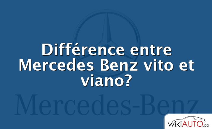 Différence entre Mercedes Benz vito et viano?