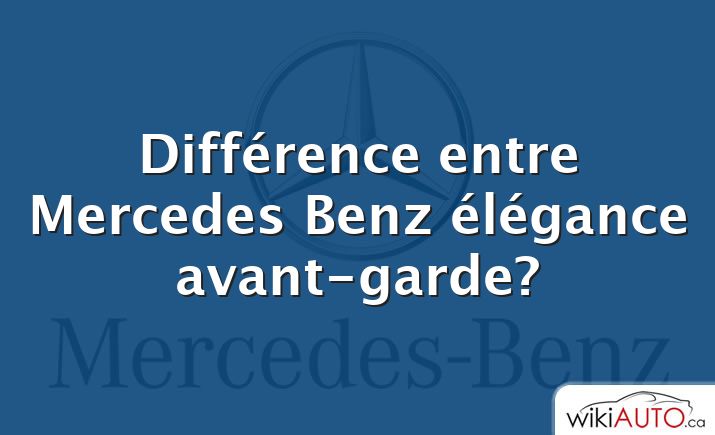 Différence entre Mercedes Benz élégance avant-garde?