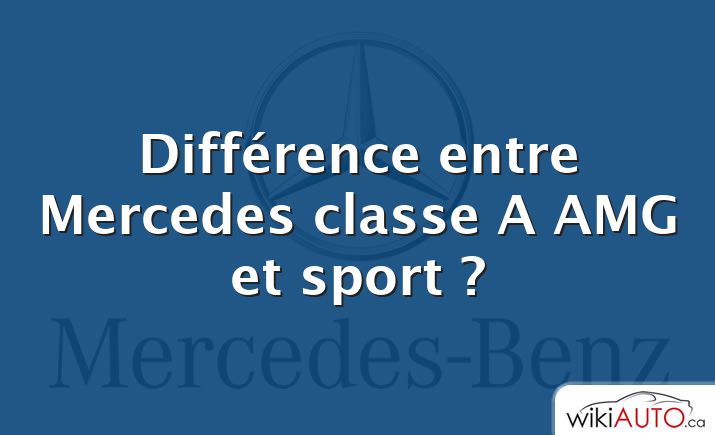 Différence entre Mercedes classe A AMG et sport ?