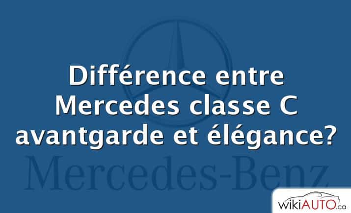 Différence entre Mercedes classe C avantgarde et élégance?