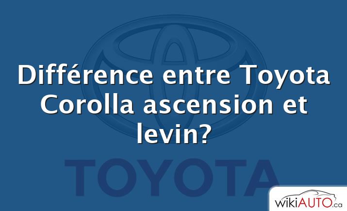 Différence entre Toyota Corolla ascension et levin?