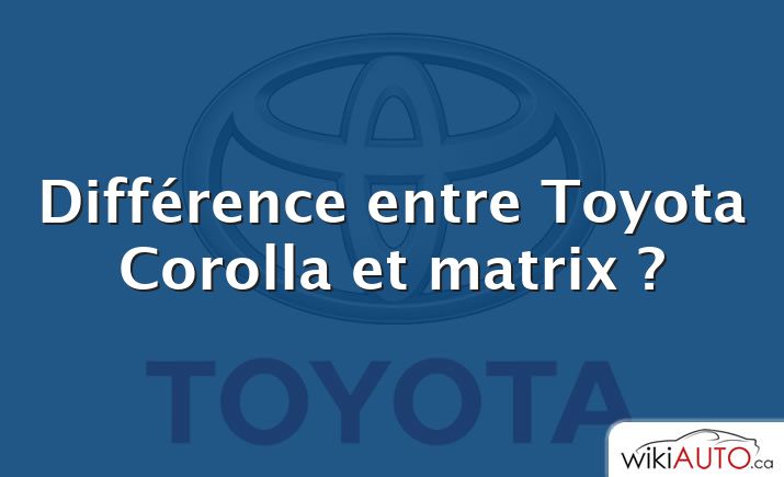 Différence entre Toyota Corolla et matrix ?