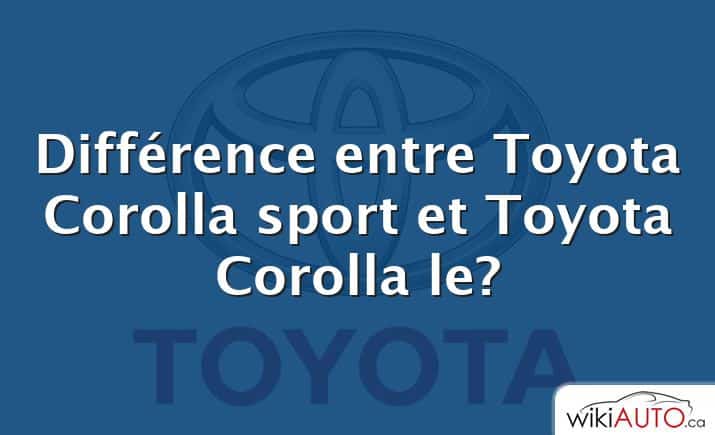 Différence entre Toyota Corolla sport et Toyota Corolla le?