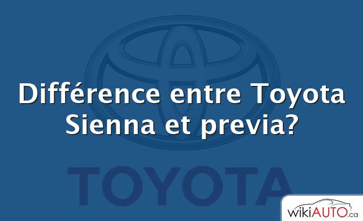 Différence entre Toyota Sienna et previa?