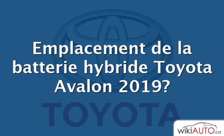 Emplacement de la batterie hybride Toyota Avalon 2019?