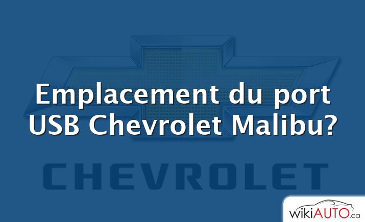 Emplacement du port USB Chevrolet Malibu?