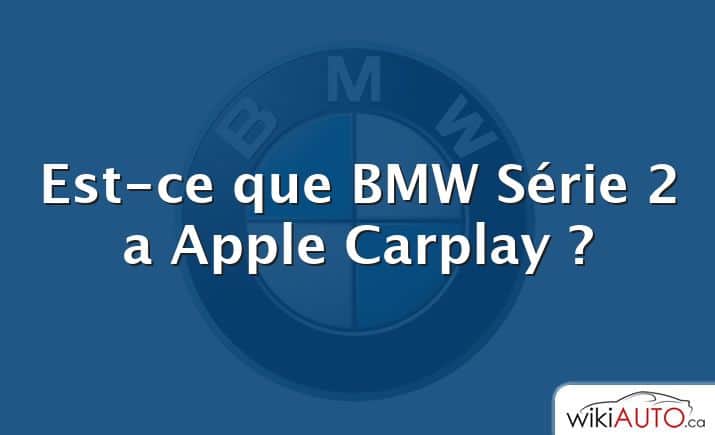 Est-ce que BMW Série 2 a Apple Carplay ?