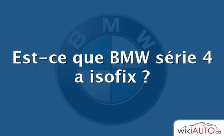 Est-ce que BMW série 4 a isofix ?