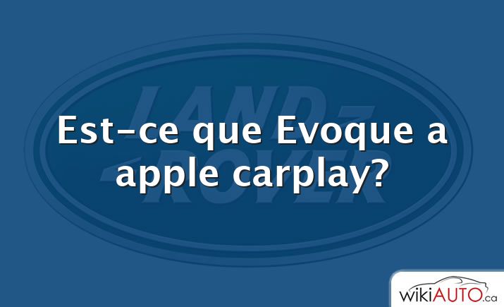 Est-ce que Evoque a apple carplay?