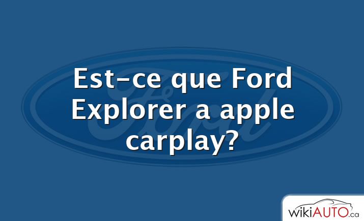 Est-ce que Ford Explorer a apple carplay?