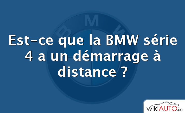 Est-ce que la BMW série 4 a un démarrage à distance ?