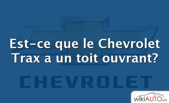 Est-ce que le Chevrolet Trax a un toit ouvrant?