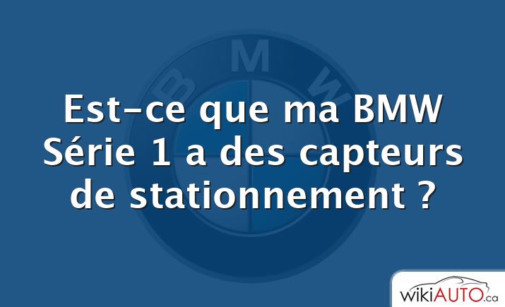 Est-ce que ma BMW Série 1 a des capteurs de stationnement ?