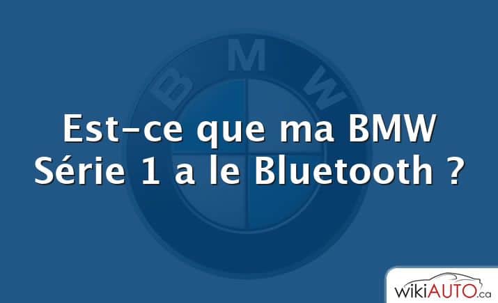 Est-ce que ma BMW Série 1 a le Bluetooth ?