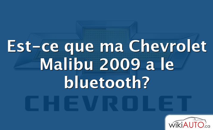 Est-ce que ma Chevrolet Malibu 2009 a le bluetooth?