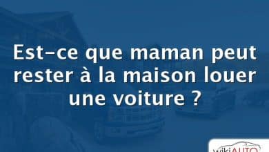 Est-ce que maman peut rester à la maison louer une voiture ?