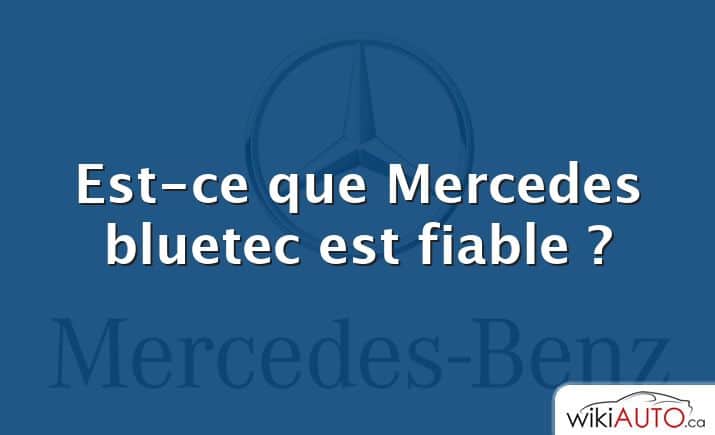 Est-ce que Mercedes bluetec est fiable ?