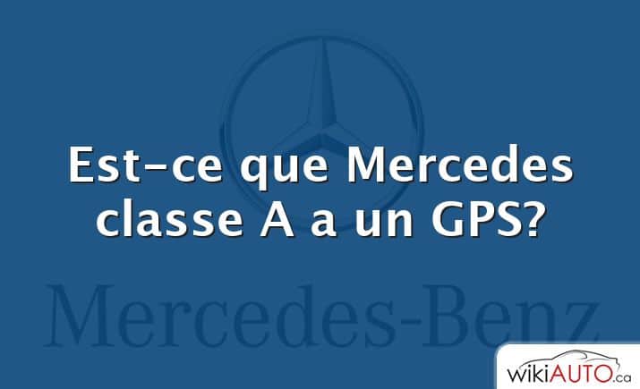 Est-ce que Mercedes classe A a un GPS?