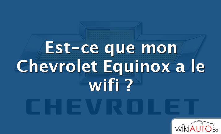 Est-ce que mon Chevrolet Equinox a le wifi ?