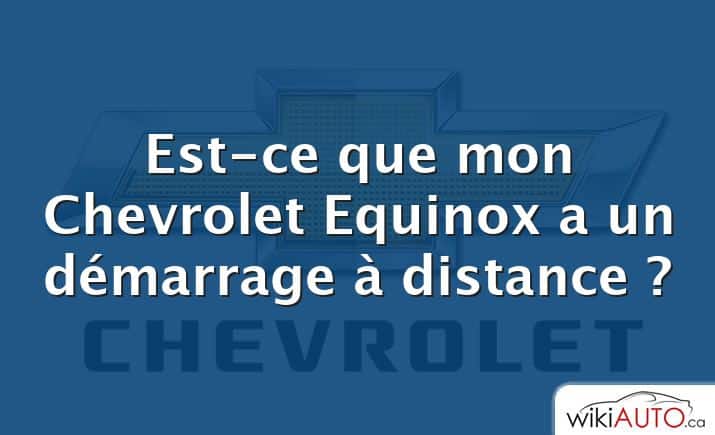 Est-ce que mon Chevrolet Equinox a un démarrage à distance ?