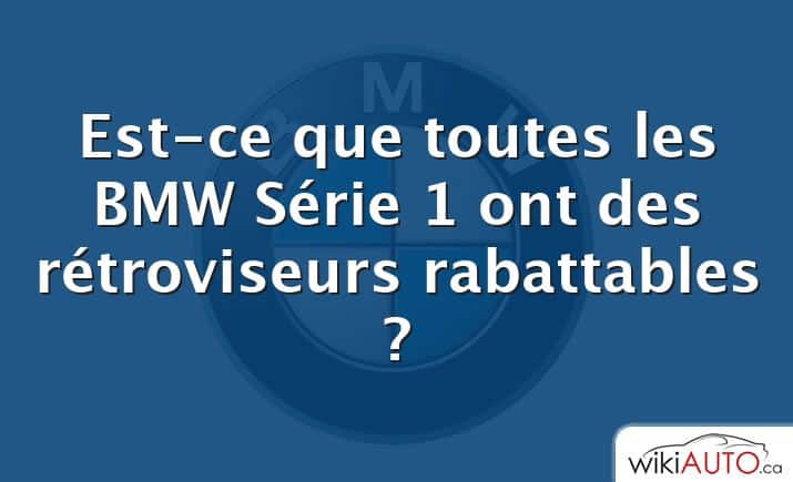 Est-ce que toutes les BMW Série 1 ont des rétroviseurs rabattables ?