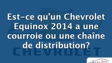 Est-ce qu’un Chevrolet Equinox 2014 a une courroie ou une chaîne de distribution?