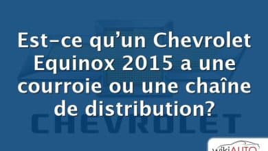 Est-ce qu’un Chevrolet Equinox 2015 a une courroie ou une chaîne de distribution?