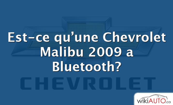 Est-ce qu’une Chevrolet Malibu 2009 a Bluetooth?