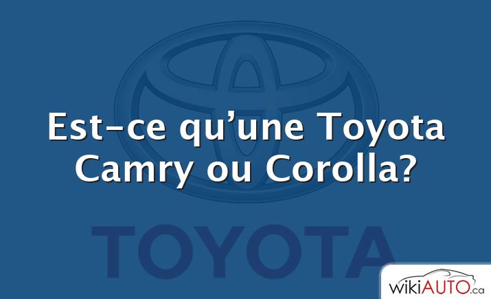 Est-ce qu’une Toyota Camry ou Corolla?