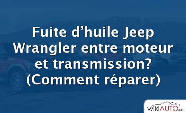 Fuite d’huile Jeep Wrangler entre moteur et transmission?  (Comment réparer)