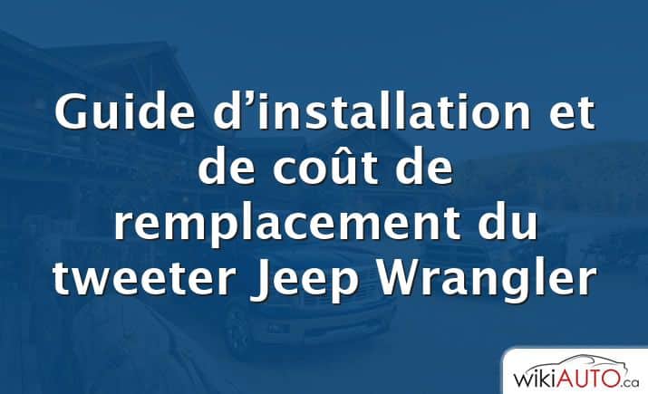 Guide d’installation et de coût de remplacement du tweeter Jeep Wrangler