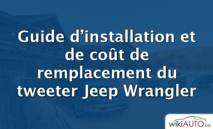 Guide d’installation et de coût de remplacement du tweeter Jeep Wrangler