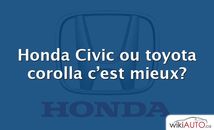 Honda Civic ou toyota corolla c’est mieux?