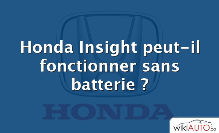 Honda Insight peut-il fonctionner sans batterie ?