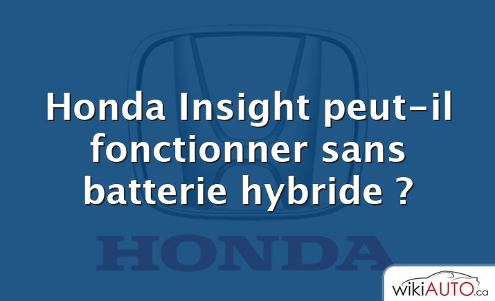 Honda Insight peut-il fonctionner sans batterie hybride ?