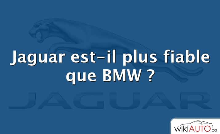 Jaguar est-il plus fiable que BMW ?