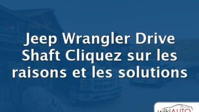 Jeep Wrangler Drive Shaft Cliquez sur les raisons et les solutions