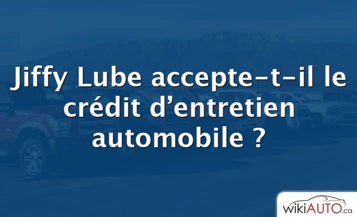 Jiffy Lube accepte-t-il le crédit d’entretien automobile ?