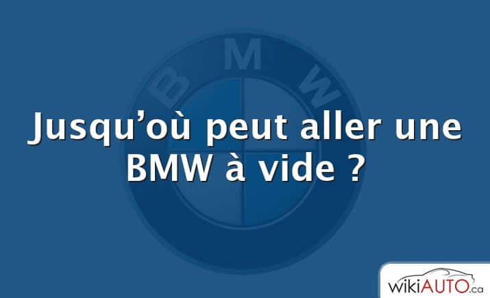 Jusqu’où peut aller une BMW à vide ?