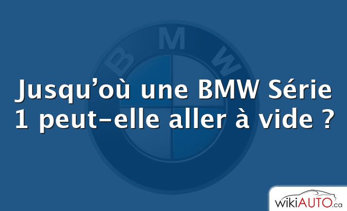 Jusqu’où une BMW Série 1 peut-elle aller à vide ?