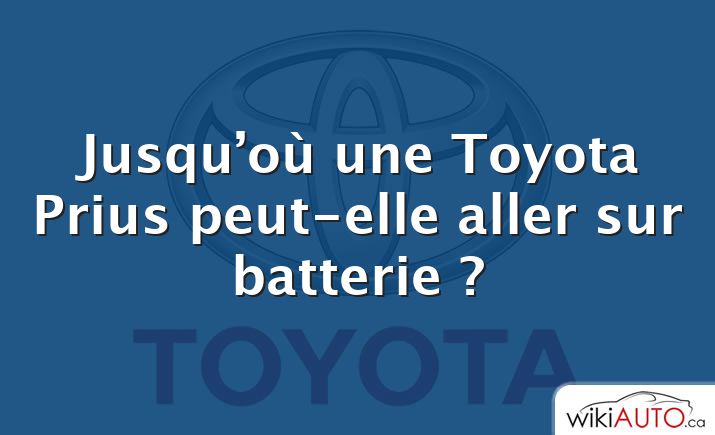 Jusqu’où une Toyota Prius peut-elle aller sur batterie ?