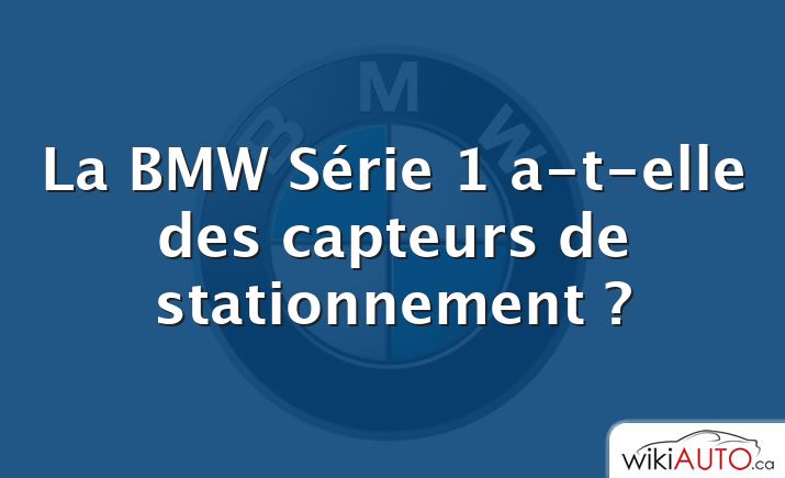 La BMW Série 1 a-t-elle des capteurs de stationnement ?