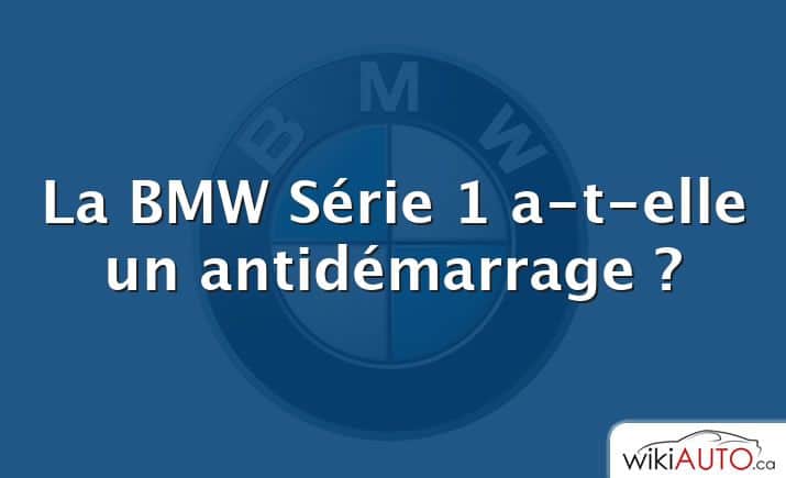 La BMW Série 1 a-t-elle un antidémarrage ?